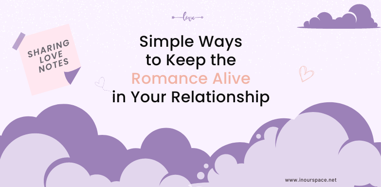 Simple ways to keep the romance alive in your relationships